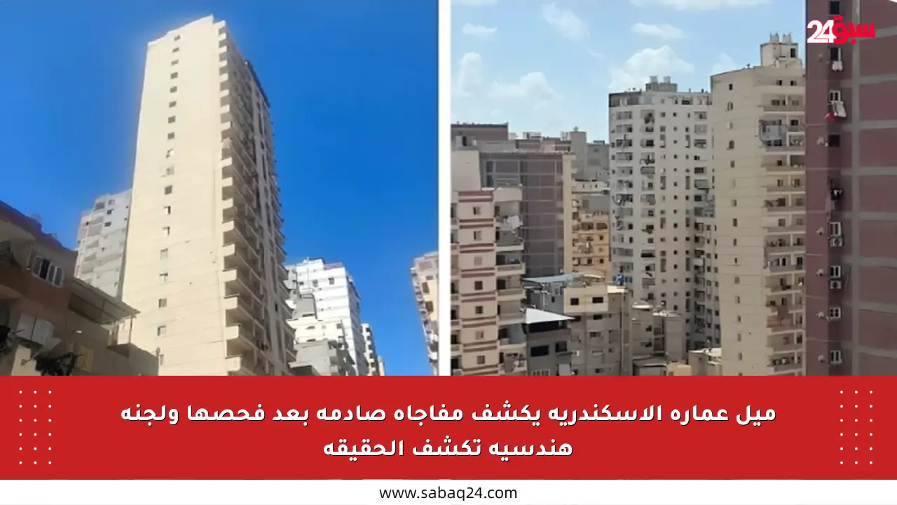 ميل عمارة الإسكندرية يكشف مفاجأة صادمة بعد فحصها ولجنة هندسية تكشف الحقيقة